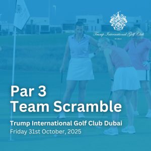 Friday 31st October 2025 - Par 3 Team Scramble, Trump Dubai